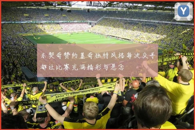 东契奇赞约基奇独特风格每次交手都让比赛充满精彩与悬念
